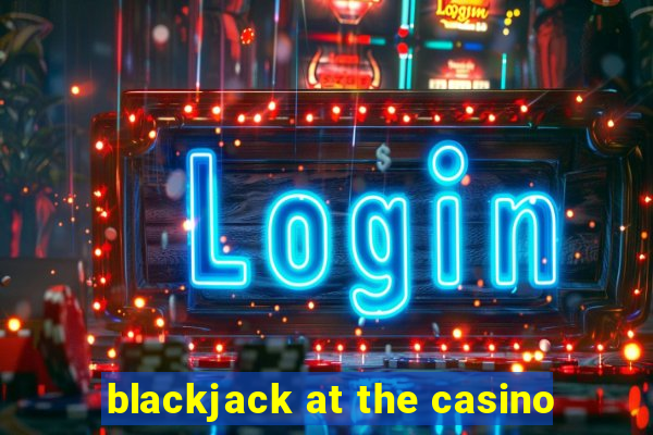 blackjack at the casino