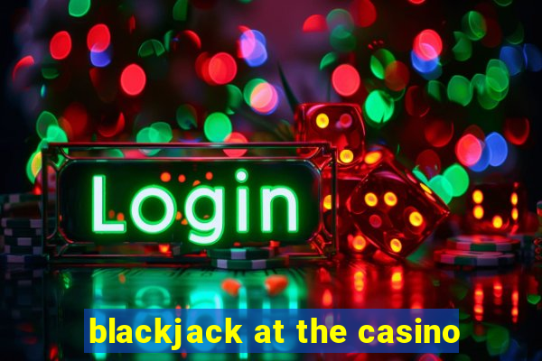 blackjack at the casino