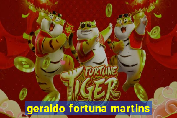 geraldo fortuna martins