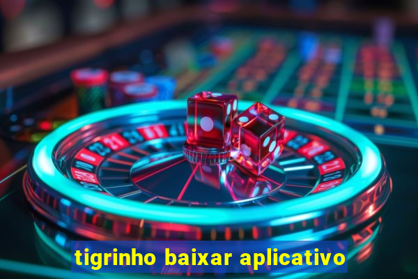 tigrinho baixar aplicativo