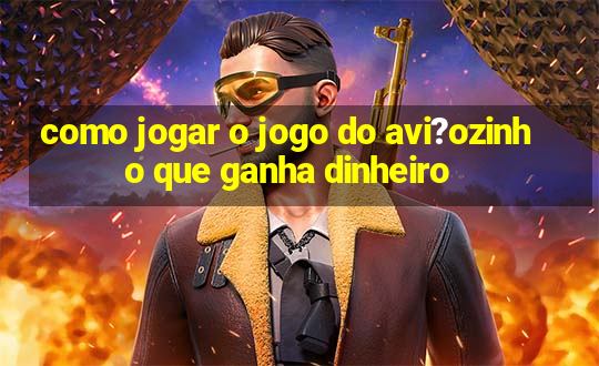 como jogar o jogo do avi?ozinho que ganha dinheiro