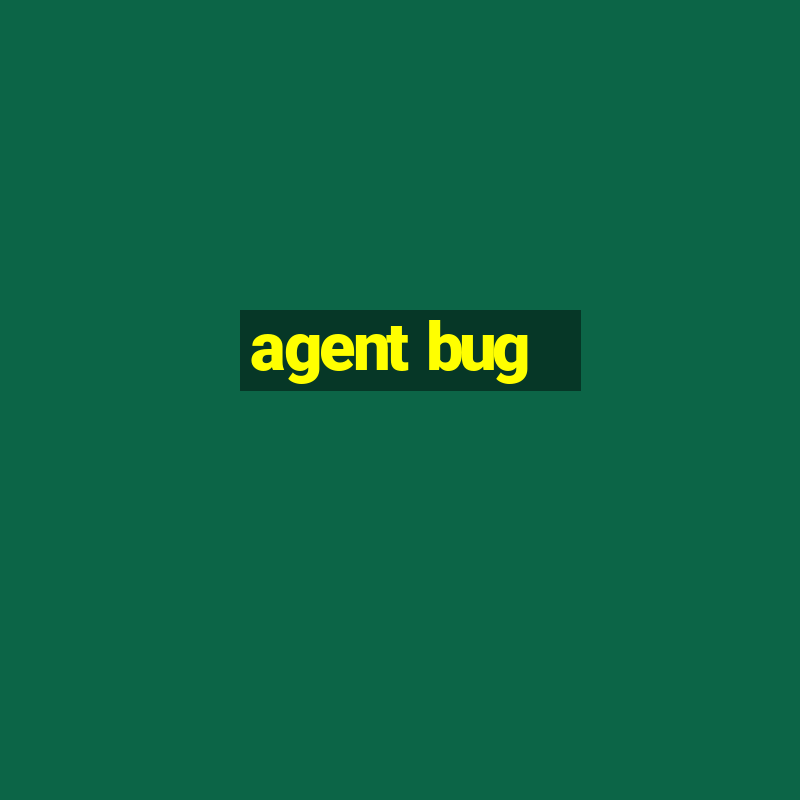 agent bug