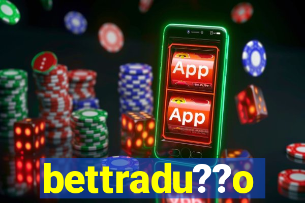 bettradu??o