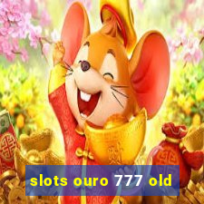 slots ouro 777 old