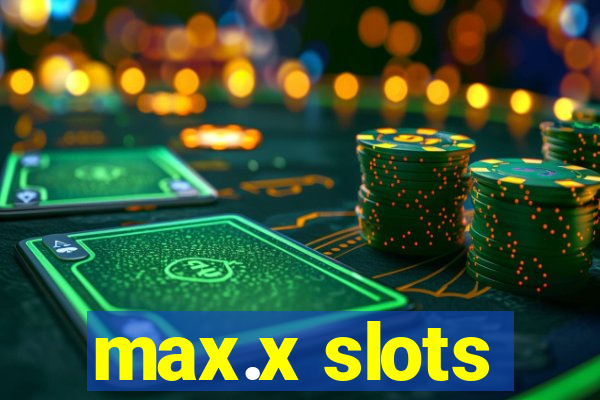 max.x slots