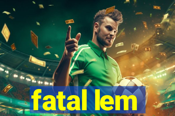 fatal lem