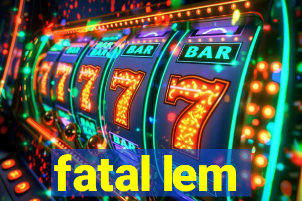 fatal lem