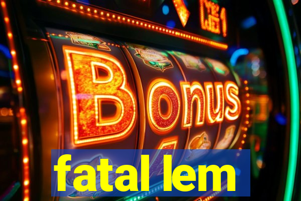 fatal lem