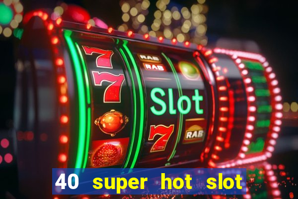 40 super hot slot egt casino