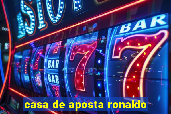 casa de aposta ronaldo