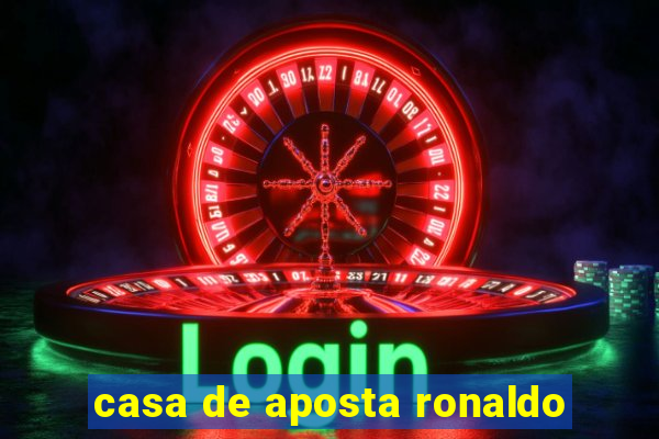 casa de aposta ronaldo