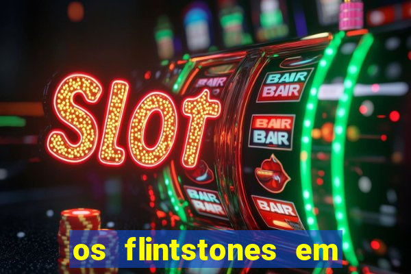 os flintstones em viva rock vegas filme completo dublado