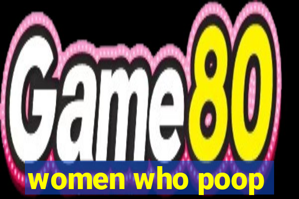 women who poop