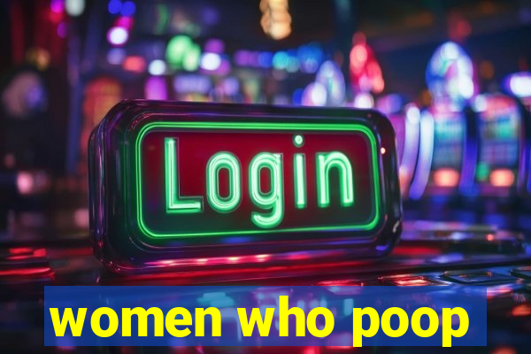 women who poop