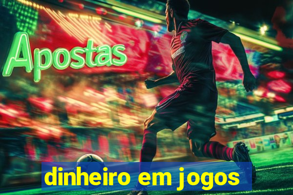 dinheiro em jogos