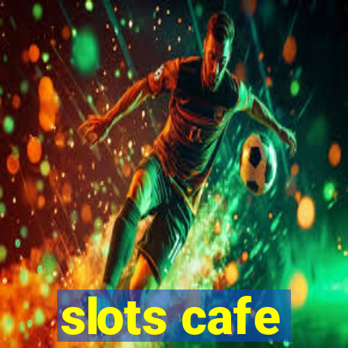 slots cafe