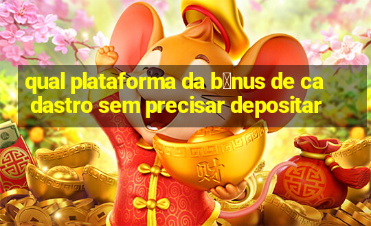 qual plataforma da b么nus de cadastro sem precisar depositar