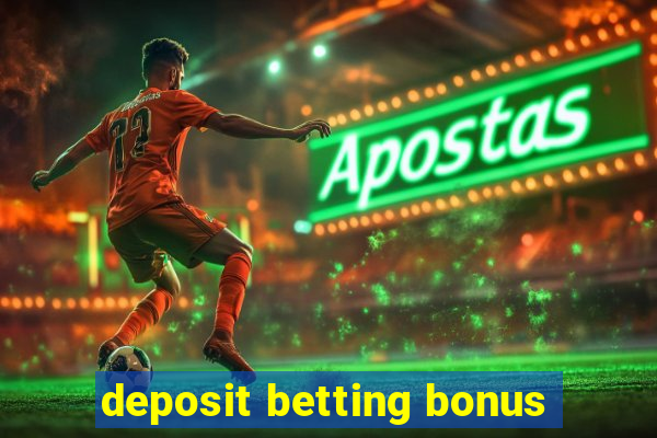 deposit betting bonus