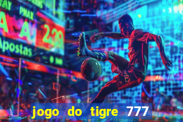 jogo do tigre 777 ganhar dinheiro