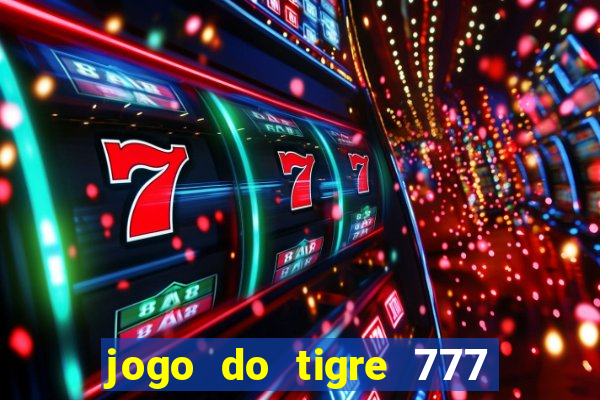 jogo do tigre 777 ganhar dinheiro