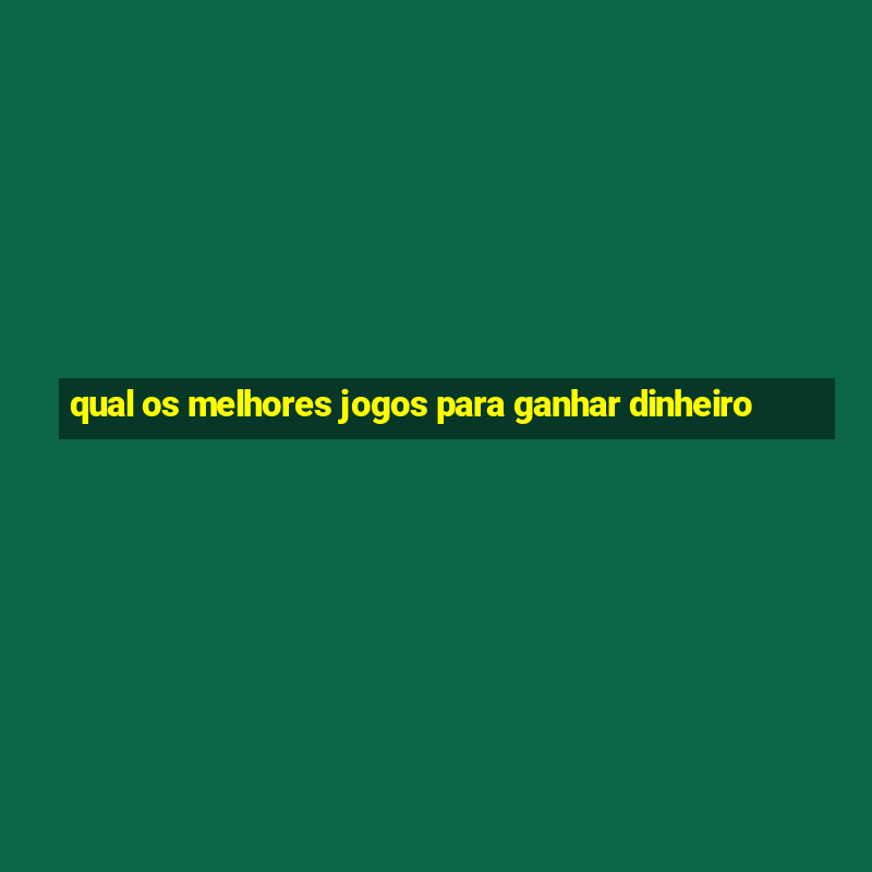 qual os melhores jogos para ganhar dinheiro