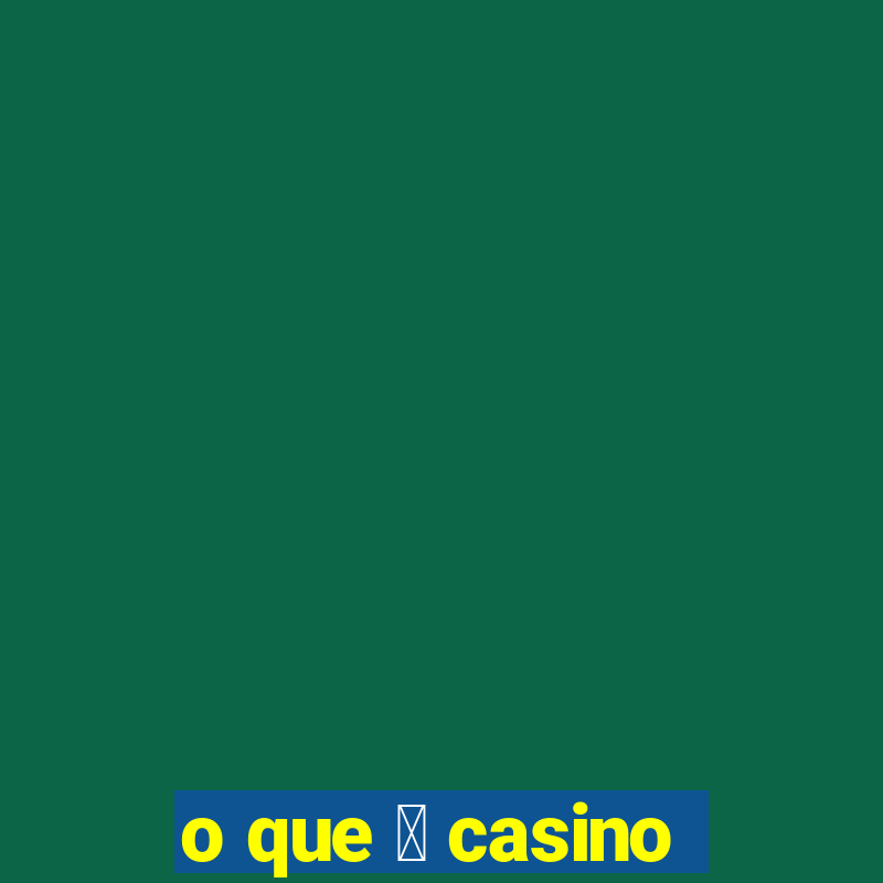 o que 茅 casino