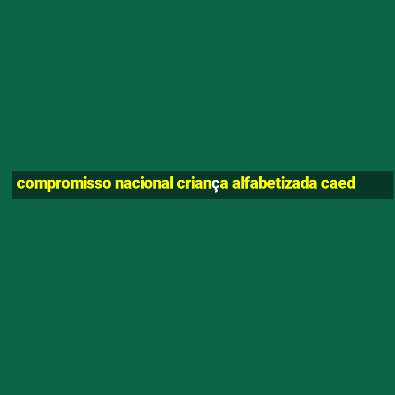 compromisso nacional criança alfabetizada caed