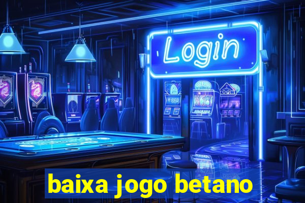 baixa jogo betano