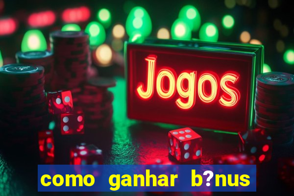 como ganhar b?nus no jogo do tigrinho