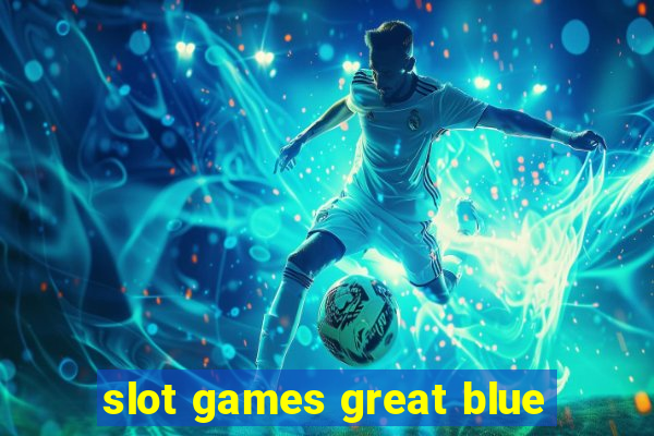 slot games great blue