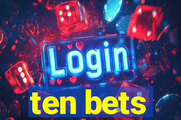 ten bets