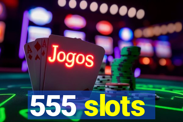 555 slots