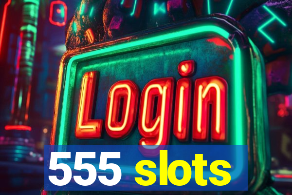 555 slots