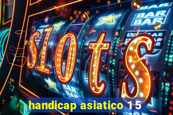 handicap asiatico 1 5