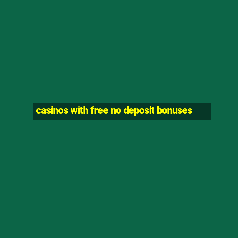 casinos with free no deposit bonuses