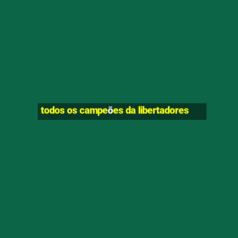 todos os campeões da libertadores