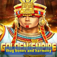 thug bones and harmony