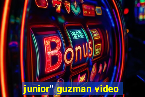 junior'' guzman video