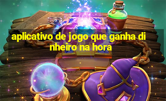 aplicativo de jogo que ganha dinheiro na hora