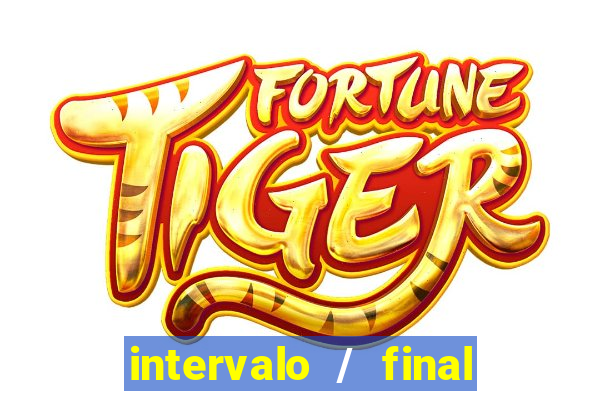 intervalo / final do jogo