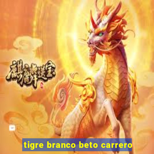 tigre branco beto carrero