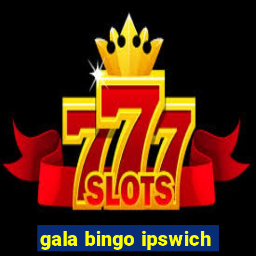 gala bingo ipswich