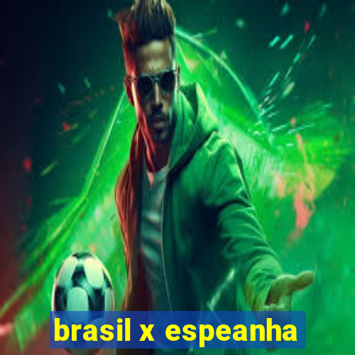 brasil x espeanha