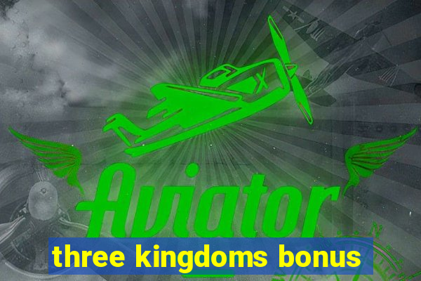 three kingdoms bonus