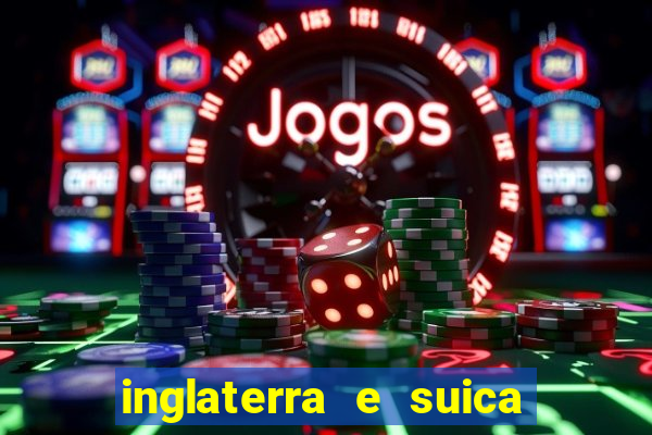 inglaterra e suica onde assistir