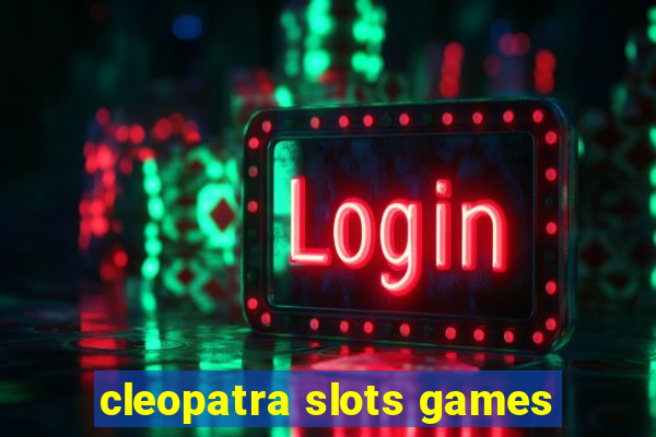 cleopatra slots games