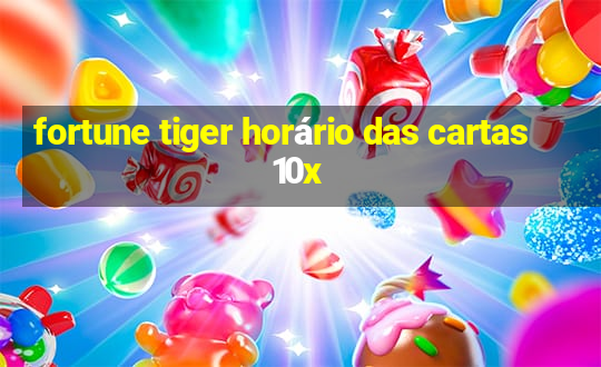 fortune tiger horário das cartas 10x