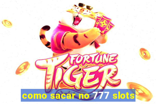 como sacar no 777 slots