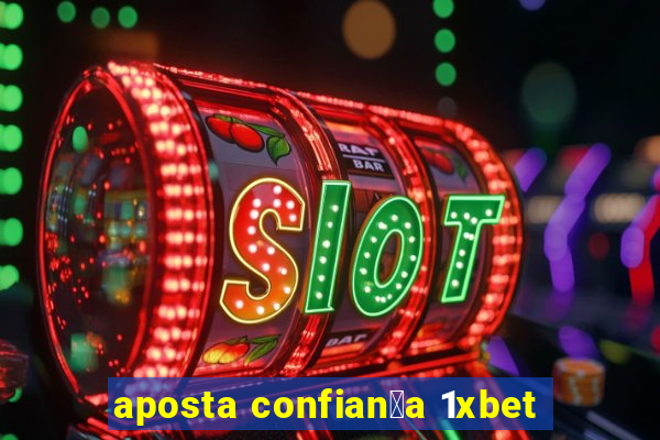 aposta confian莽a 1xbet