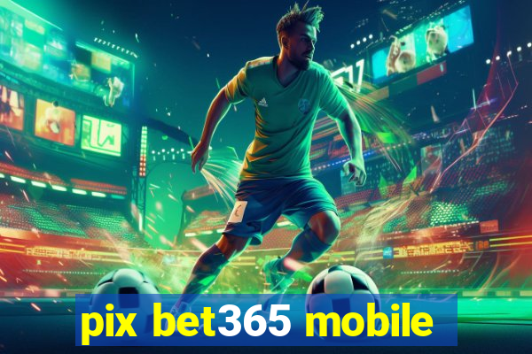 pix bet365 mobile